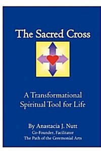 The Sacred Cross: A Transformational Spiritual Tool for Life (Paperback)