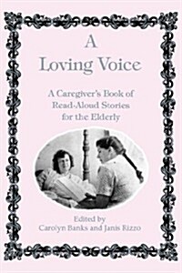 A Loving Voice: A Caregivers Book of Read-Aloud Stories for the Elderly (Paperback)