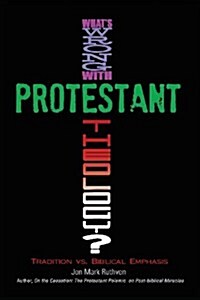 Whats Wrong with Protestant Theology? Tradition vs. Biblical Emphasis (Paperback)