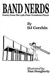 Band Nerds Poetry from the 13th Chair Trombone Player (Paperback)