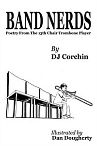 Band Nerds Poetry from the 13th Chair Trombone Player (Hardcover)