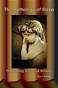 The Mythology of Sleep: The Waking Power of Dreams (Paperback)