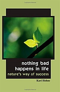 Nothing Bad Happens in Life: Natures Way of Success (Paperback)