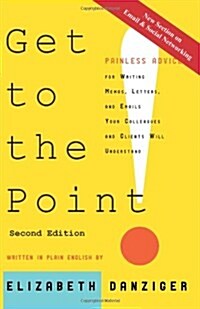 Get to the Point! Painless Advice for Writing Memos, Letters and Emails Your Colleagues and Clients Will Understand, Second Edition (Paperback, 2)
