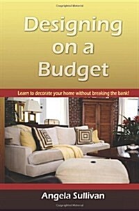 Designing on a Budget, Learn to Decorate Your Home Without Breaking the Bank (Paperback)