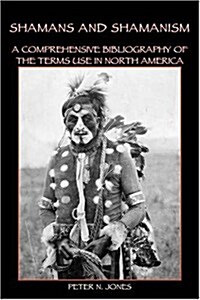 Shamans and Shamanism: A Comprehensive Bibliography of the Terms Use in North America (Paperback)