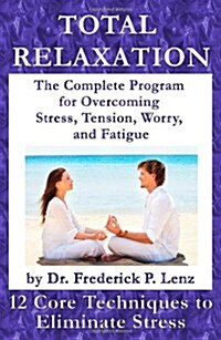 Total Relaxation - The Complete Program to Overcome Stress, Tension, Worry and Fatigue (Paperback)