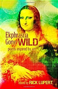 Ekphrastia Gone Wild: Poems Inspired by Art (Paperback)