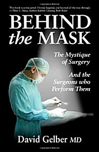 Behind the Mask: The Mystique of Surgery and the Surgeons Who Perform Them (Paperback)