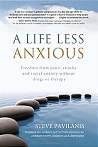 A Life Less Anxious: Freedom from Panic Attacks and Social Anxiety Without Drugs or Therapy (Paperback)