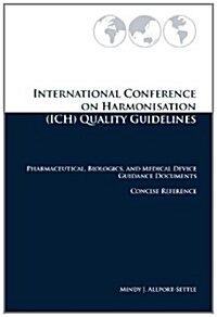 International Conference on Harmonisation (Ich) Quality Guidelines: Pharmaceutical, Biologics, and Medical Device Guidance Documents Concise Reference (Paperback)