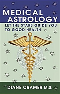 Medical Astrology: Let the Stars Guide You to Good Health (Paperback)