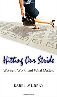 Hitting Our Stride: Women, Work, and What Matters. Building Self-Confidence Through Advice and Mentoring for Women and Their Issues (Paperback)