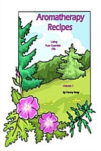 Aromatherapy Recipes Using Pure Essential Oils Volume 1 (Paperback)