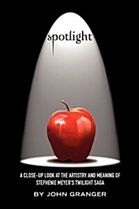 Spotlight: A Close-Up Look at the Artistry and Meaning of Stephenie Meyers Twilight Saga (Paperback)