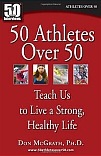 50 Athletes Over 50: Teach Us to Live a Strong, Healthy Life (Paperback)