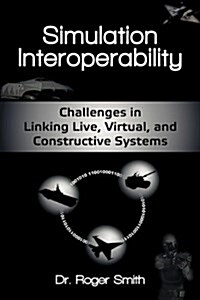 Simulation Interoperability: Challenges in Linking Live, Virtual, and Constructive Systems (Paperback, 3)
