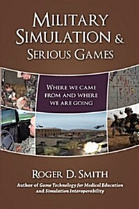 Military Simulation & Serious Games: Where We Came from and Where We Are Going (Paperback)