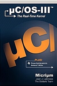 Uc/OS-III: The Real-Time Kernel and the Texas Instruments Stellaris McUs (Hardcover)