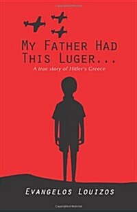 My Father Had This Luger ... a True Story of Hitlers Greece (Paperback)