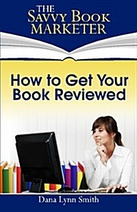 How to Get Your Book Reviewed: Sell More Books with Reviews, Testimonials and Endorsements (Paperback)