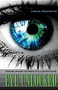 Eye Unlocked: Poems, Short Stories and Illustrations (Paperback)