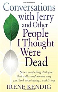 Conversations with Jerry and Other People I Thought Were Dead: Seven Compelling Dialogues That Will Transform the Way You Think about Dying . . . and (Paperback)