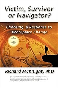 Victim, Survivor, or Navigator?: Choosing a Response to Workplace Change (Paperback)