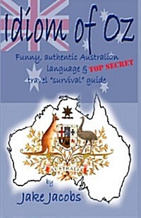 Idiom of Oz: Funny Authentic Australian Language & Top Secret Travel Survival Guide (Paperback)