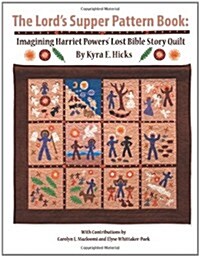 The Lords Supper Pattern Book: Imagining Harriet Powers Lost Bible Story Quilt (Paperback)