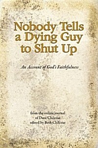 Nobody Tells a Dying Guy to Shut Up: An Account of Gods Faithfulness (Paperback)