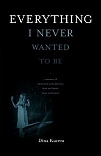 Everything I Never Wanted to Be (Paperback)