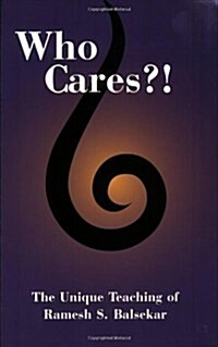 Who Cares?! the Unique Teaching of Ramesh S. Balsekar (Paperback)