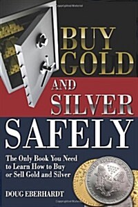 Buy Gold and Silver Safely: The Only Book You Need to Learn How to Buy or Sell Gold and Silver (Paperback)