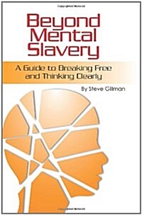 Beyond Mental Slavery: A Guide to Breaking Free and Thinking Clearly (Paperback)