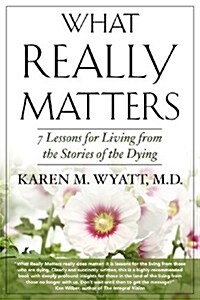 What Really Matters: 7 Lessons for Living from the Stories of the Dying (Paperback)