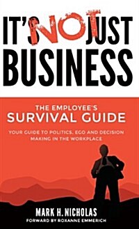 Its Not Just Business: Your Guide to Politics, Ego and Negotiating in the Workplace (Hardcover)
