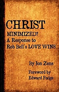 Christ Minimized: A Response to Rob Bells Love Wins (Paperback)