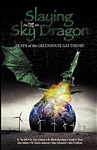 Slaying the Sky Dragon - Death of the Greenhouse Gas Theory (Paperback)