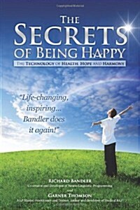 The Secrets of Being Happy: The Technology of Hope, Health, and Harmony (Paperback)