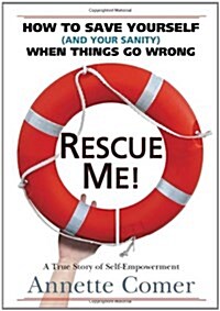 Rescue Me! How to Save Yourself (and Your Sanity) When Things Go Wrong (Hardcover)