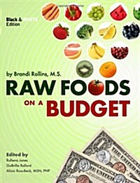 Raw Foods on a Budget: The Ultimate Program and Workbook to Enjoying a Budget-Loving, Plant-Based Lifestyle (Black and White Edition) (Paperback)