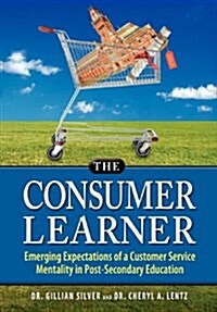 The Consumer Learner: Emerging Expectations of a Customer Service Mentality in Post-Secondary Education (Hardcover)