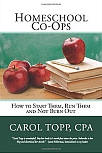 Homeschool Co-Ops: How to Start Them, Run Them and Not Burn Out (Paperback)