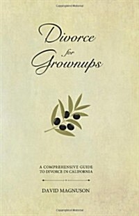 Divorce for Grownups: A Comprehensive Guide to Divorce in California (Paperback)
