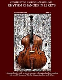 Constructing Walking Jazz Bass Lines Book II Walking Bass Lines: Rhythm Changes in 12 Keys (Paperback)