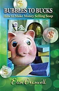 Bubbles to Bucks: How to Make Money Selling Soap (Paperback)