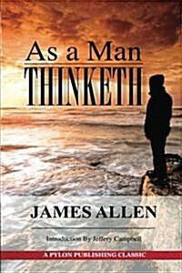 As a Man Thinketh: A Guide to Unlocking the Power of Your Mind (Paperback)