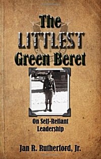 The Littlest Green Beret: Self-Reliance Learned from Special Forces and Self Leadership Honed as a Business Executive (Paperback)