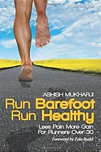Run Barefoot Run Healthy: Less Pain More Gain for Runners Over 30 (Paperback)